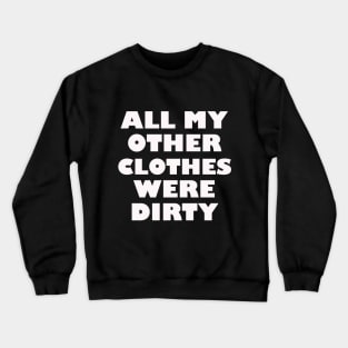 All my other clothes were dirty Crewneck Sweatshirt